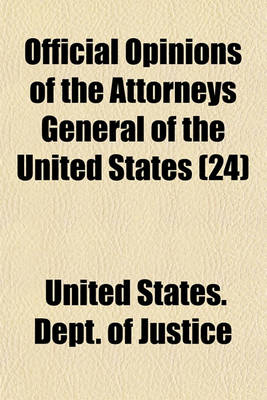 Book cover for Official Opinions of the Attorneys General of the United States; Advising the President and Heads of Departments, in Relation to Their Official Duties Volume 24