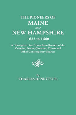 Cover of The Pioneers of Maine and New Hampshire, 1623 to 1660. A Descriptive List, Drawn from Records of the Colonies, Towns, Churches, Courts and Other Contemporary Sources