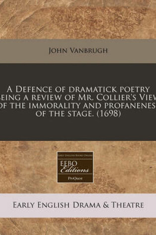 Cover of A Defence of Dramatick Poetry Being a Review of Mr. Collier's View of the Immorality and Profaneness of the Stage. (1698)