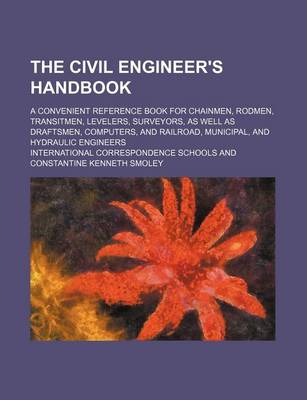 Book cover for The Civil Engineer's Handbook; A Convenient Reference Book for Chainmen, Rodmen, Transitmen, Levelers, Surveyors, as Well as Draftsmen, Computers, and Railroad, Municipal, and Hydraulic Engineers