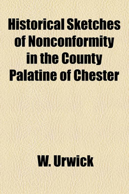 Book cover for Historical Sketches of Nonconformity in the County Palatine of Chester