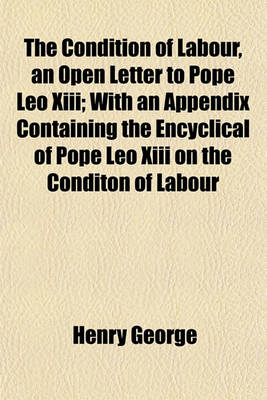 Book cover for The Condition of Labour, an Open Letter to Pope Leo XIII; With an Appendix Containing the Encyclical of Pope Leo XIII on the Conditon of Labour