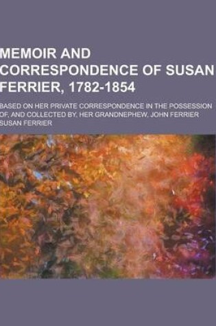 Cover of Memoir and Correspondence of Susan Ferrier, 1782-1854; Based on Her Private Correspondence in the Possession Of, and Collected By, Her Grandnephew, Jo