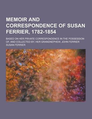 Book cover for Memoir and Correspondence of Susan Ferrier, 1782-1854; Based on Her Private Correspondence in the Possession Of, and Collected By, Her Grandnephew, Jo