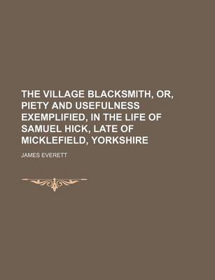 Book cover for The Village Blacksmith, Or, Piety and Usefulness Exemplified, in the Life of Samuel Hick, Late of Micklefield, Yorkshire