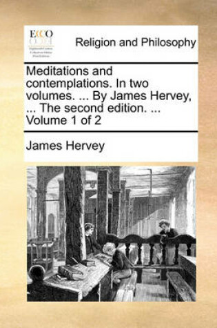 Cover of Meditations and Contemplations. in Two Volumes. ... by James Hervey, ... the Second Edition. ... Volume 1 of 2