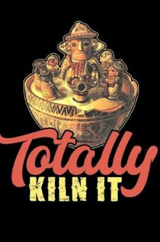 Cover of Totally Kiln It