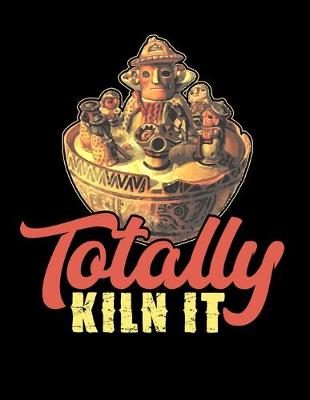 Book cover for Totally Kiln It
