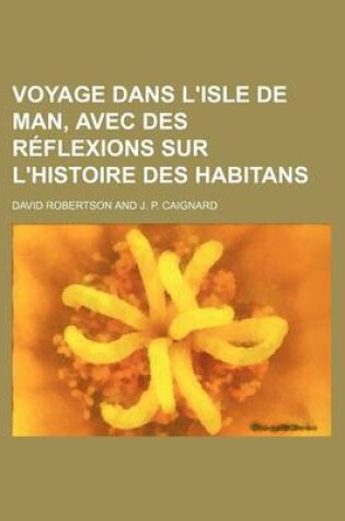 Cover of Voyage Dans L'Isle de Man, Avec Des Reflexions Sur L'Histoire Des Habitans