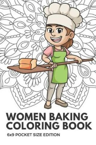 Cover of Women Baking Coloring Book 6x9 Pocket Size Edition