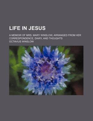 Book cover for Life in Jesus; A Memoir of Mrs. Mary Winslow, Arranged from Her Correspondence, Diary, and Thoughts