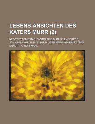 Book cover for Lebens-Ansichten Des Katers Murr; Nebst Fragmentar. Biographie D. Kapellmeisters Johannes Kreisler in Zufalligen Makulaturblattern Volume 2