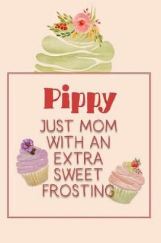 Cover of Pippy Just Mom with an Extra Sweet Frosting