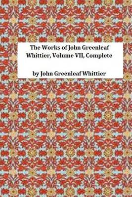 Book cover for The Works of John Greenleaf Whittier, Volume VII, Complete