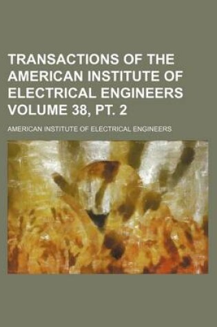 Cover of Transactions of the American Institute of Electrical Engineers Volume 38, PT. 2