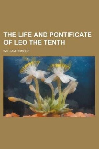 Cover of The Life and Pontificate of Leo the Tenth (Volume 6)