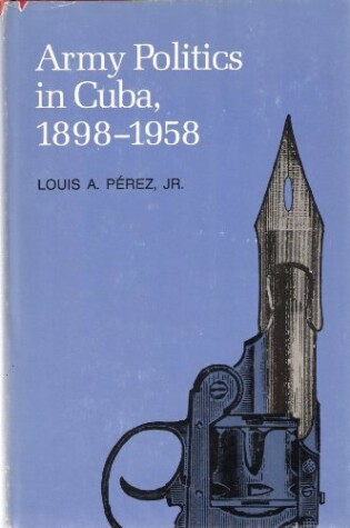 Cover of Army Politics in Cuba, 1898-1958