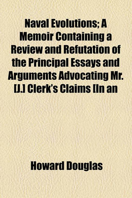 Book cover for Naval Evolutions; A Memoir Containing a Review and Refutation of the Principal Essays and Arguments Advocating Mr. [J.] Clerk's Claims [In an Essay on Naval Tactics] in Relation to the Man Uvre of 12th April, 1782