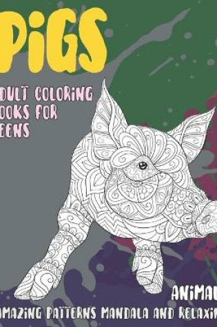 Cover of Adult Coloring Books for Teens - Animals - Amazing Patterns Mandala and Relaxing - Pigs