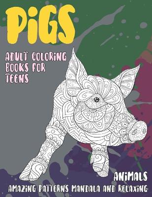 Book cover for Adult Coloring Books for Teens - Animals - Amazing Patterns Mandala and Relaxing - Pigs