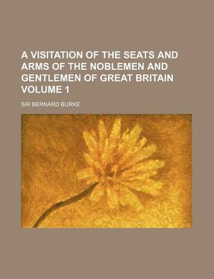 Book cover for A Visitation of the Seats and Arms of the Noblemen and Gentlemen of Great Britain Volume 1