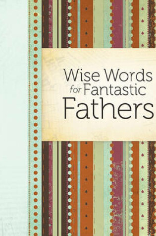 Cover of Wise Words for Fantastic Fathers
