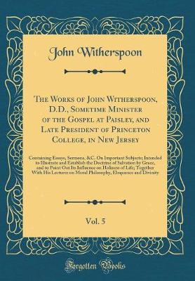 Book cover for The Works of John Witherspoon, D.D., Sometime Minister of the Gospel at Paisley, and Late President of Princeton College, in New Jersey, Vol. 5