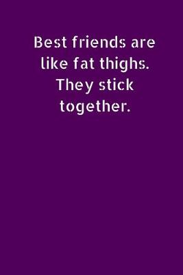 Book cover for Best Friends Are Like Fat Thighs. They Stick Together.