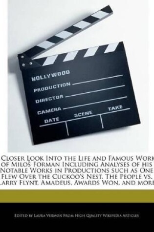 Cover of A Closer Look Into the Life and Famous Works of Milos Forman Including Analyses of His Notable Works in Productions Such as One Flew Over the Cuckoo's Nest, the People vs. Larry Flynt, Amadeus, Awards Won, and More