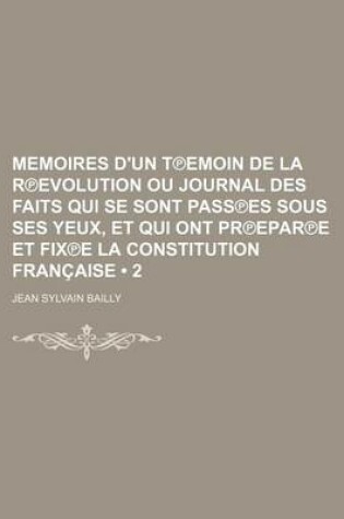 Cover of Memoires D'Un T Emoin de La R Evolution Ou Journal Des Faits Qui Se Sont Pass Es Sous Ses Yeux, Et Qui Ont PR Epar E Et Fix E La Constitution Francaise (2)