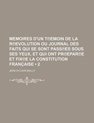 Book cover for Memoires D'Un T Emoin de La R Evolution Ou Journal Des Faits Qui Se Sont Pass Es Sous Ses Yeux, Et Qui Ont PR Epar E Et Fix E La Constitution Francaise (2)