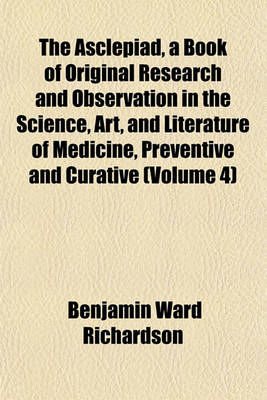 Book cover for The Asclepiad, a Book of Original Research and Observation in the Science, Art, and Literature of Medicine, Preventive and Curative (Volume 4)