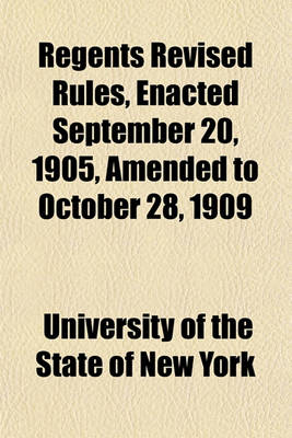 Book cover for Regents Revised Rules, Enacted September 20, 1905, Amended to October 28, 1909