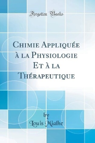 Cover of Chimie Appliquée à la Physiologie Et à la Thérapeutique (Classic Reprint)