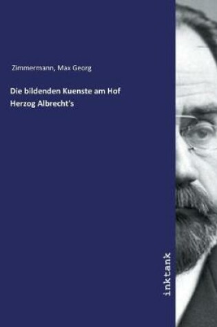 Cover of Die bildenden Kuenste am Hof Herzog Albrecht's