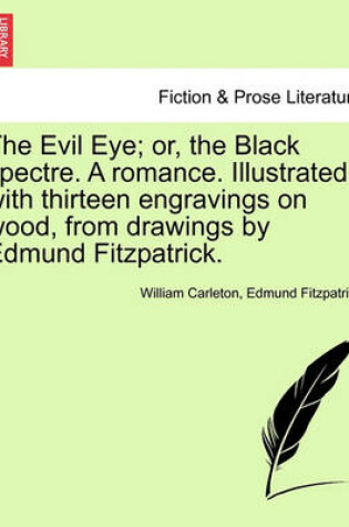 Cover of The Evil Eye; Or, the Black Spectre. a Romance. Illustrated with Thirteen Engravings on Wood, from Drawings by Edmund Fitzpatrick.