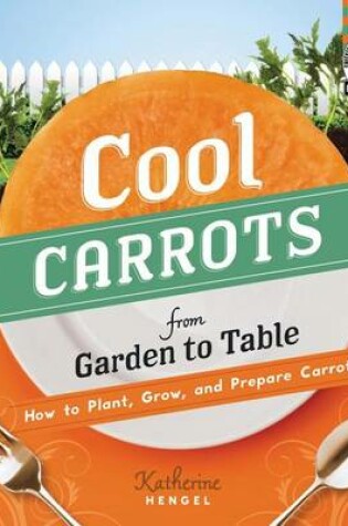 Cover of Cool Carrots from Garden to Table:: How to Plant, Grow, and Prepare Green Beans