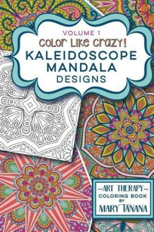 Cover of Color Like Crazy Kaleidoscope Mandala Designs Volume 1