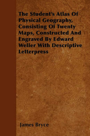 Cover of The Student's Atlas Of Physical Geography, Consisting Of Twenty Maps, Constructed And Engraved By Edward Weller With Descriptive Letterpress