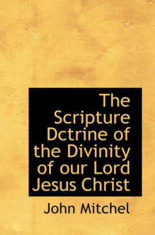 Cover of The Scripture Dctrine of the Divinity of Our Lord Jesus Christ