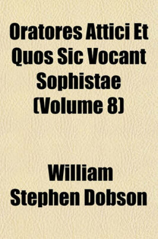 Cover of Oratores Attici Et Quos Sic Vocant Sophistae (Volume 8)