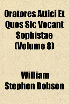 Book cover for Oratores Attici Et Quos Sic Vocant Sophistae (Volume 8)