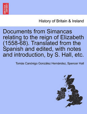 Book cover for Documents from Simancas Relating to the Reign of Elizabeth (1558-68). Translated from the Spanish and Edited, with Notes and Introduction, by S. Hall, Etc.