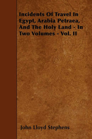 Cover of Incidents Of Travel In Egypt, Arabia Petraea, And The Holy Land - In Two Volumes - Vol. II