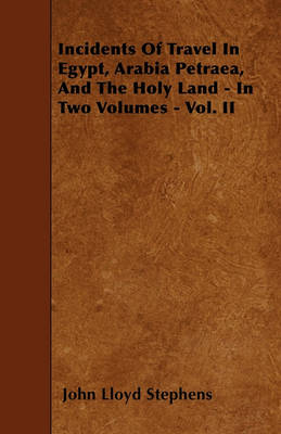 Book cover for Incidents Of Travel In Egypt, Arabia Petraea, And The Holy Land - In Two Volumes - Vol. II