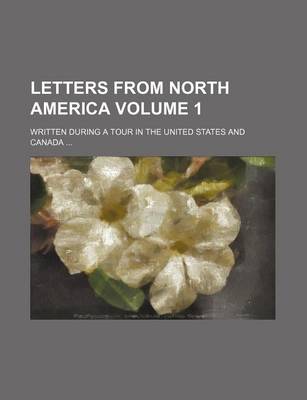 Book cover for Letters from North America Volume 1; Written During a Tour in the United States and Canada