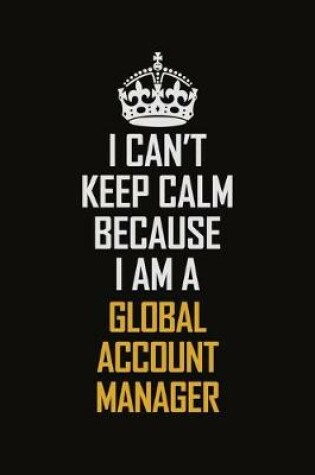 Cover of I Can't Keep Calm Because I Am A Global Account Manager