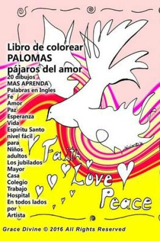 Cover of Libro de colorear palomas pajaros del amor 20 dibujos y aprender palabras en ingles "Fe Amor Paz Esperanza Vida" nivel facil para Ninos adultos Los jubilados Mayor Casa Colegio Trabajo Hospital En todos lados por Artista Grace Divine