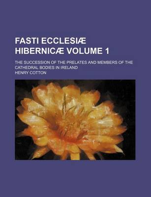 Book cover for Fasti Ecclesiae Hibernicae Volume 1; The Succession of the Prelates and Members of the Cathedral Bodies in Ireland