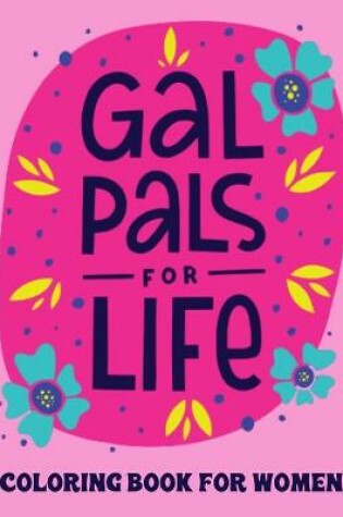 Cover of Gal Pals For Life Coloring Book For Women